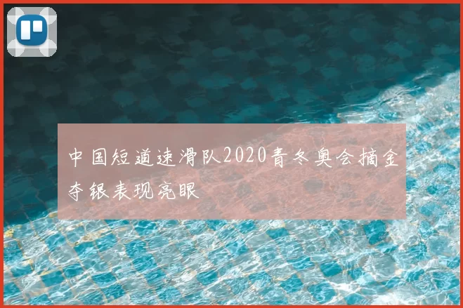 中国短道速滑队2020青冬奥会摘金夺银表现亮眼