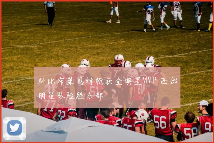 科比布莱恩特斩获全明星MVP 西部明星队险胜东部