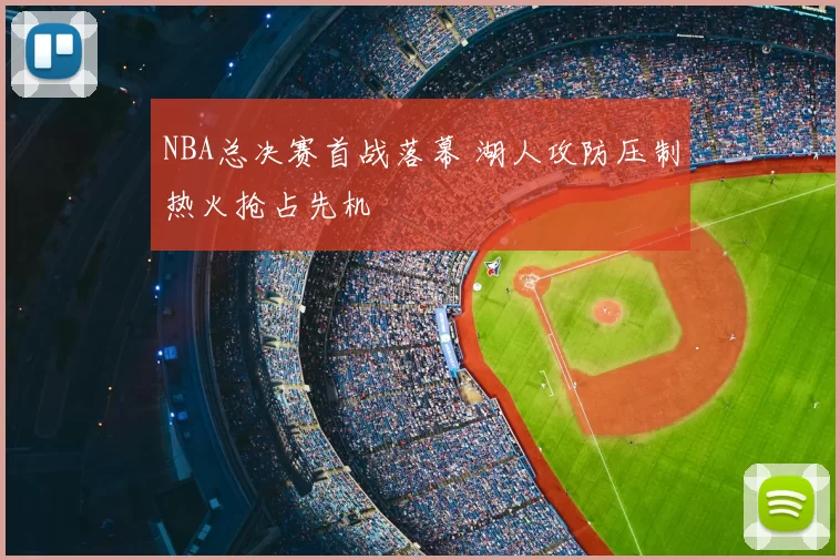 NBA总决赛首战落幕 湖人攻防压制热火抢占先机