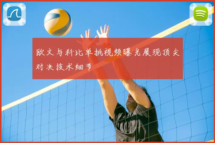 欧文与科比单挑视频曝光展现顶尖对决技术细节