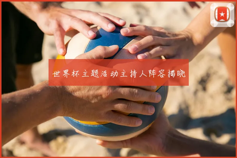 世界杯主题活动主持人阵容揭晓