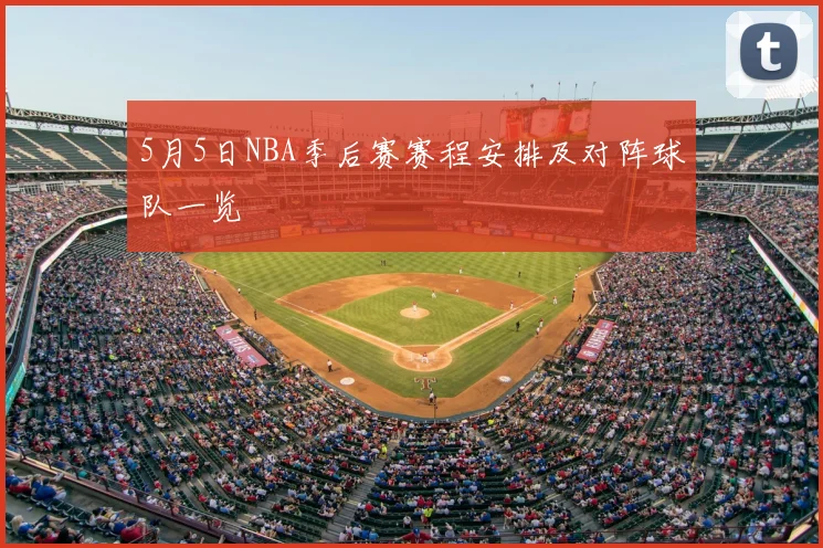 5月5日NBA季后赛赛程安排及对阵球队一览