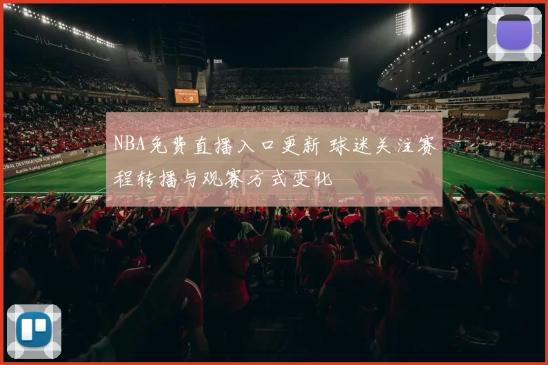 NBA免费直播入口更新 球迷关注赛程转播与观赛方式变化