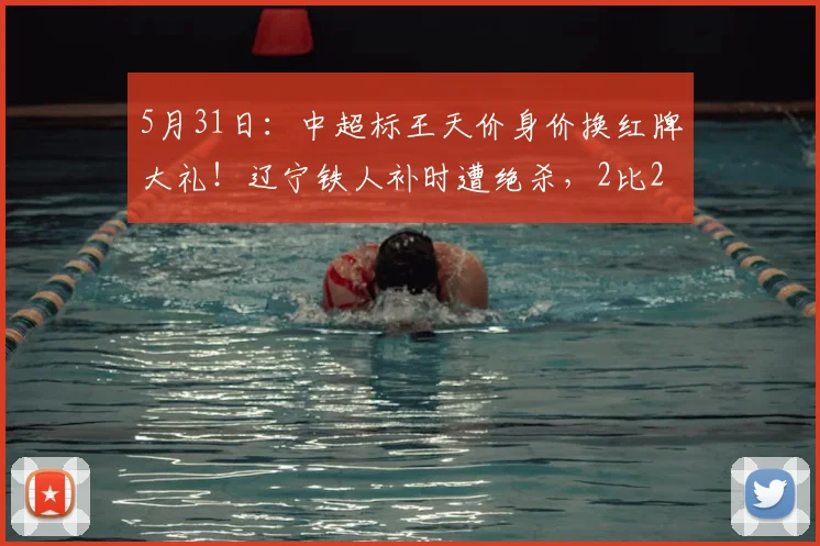 5月31日：中超标王天价身价换红牌大礼！辽宁铁人补时遭绝杀，2比2变2比3全因他脑子短路_菲尼奥_比赛_时候