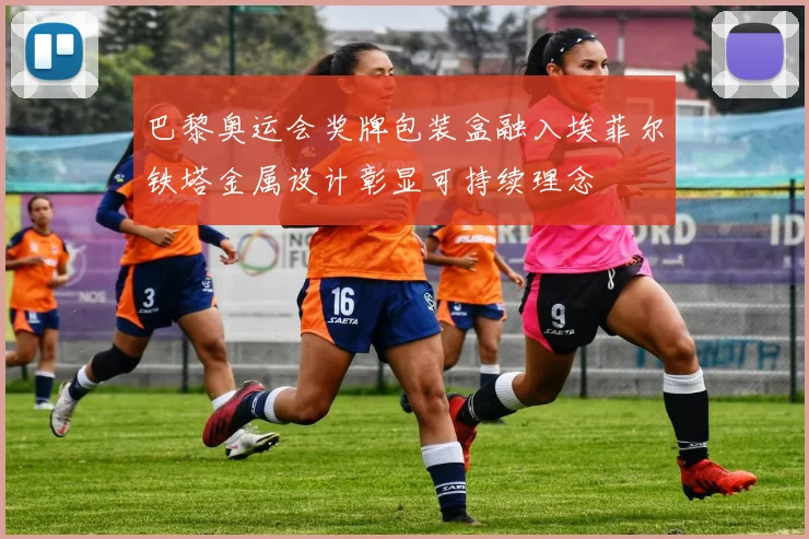 巴黎奥运会奖牌包装盒融入埃菲尔铁塔金属设计彰显可持续理念