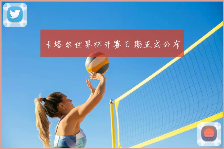 卡塔尔世界杯开赛日期正式公布